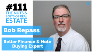 SIC 111- Bob Repass - Seller Finance & Note Buying Expert with Julie Clark and Joe Bauer of the Nuts and Bolts of Real Estate Podcast