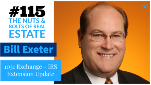 SIC 115_ 1031 Exchange - IRS Extension Update with Bill Exeter with Julie Clark and Joe Bauer of the Nuts and Bolts of Real Estate Podcast