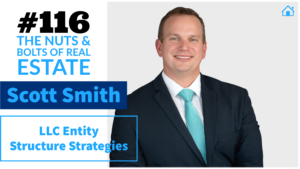 SIC 116_ LLC Entity Structure Strategies with Attorney Scott Smith with Julie Clark and Joe Bauer of the Nuts and Bolts of Real Estate Podcast