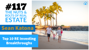 SIC 117_ Top 10 RE Investing Breakthroughs with Sean Katona with Julie Clark and Joe Bauer of the Nuts and Bolts of Real Estate Podcast