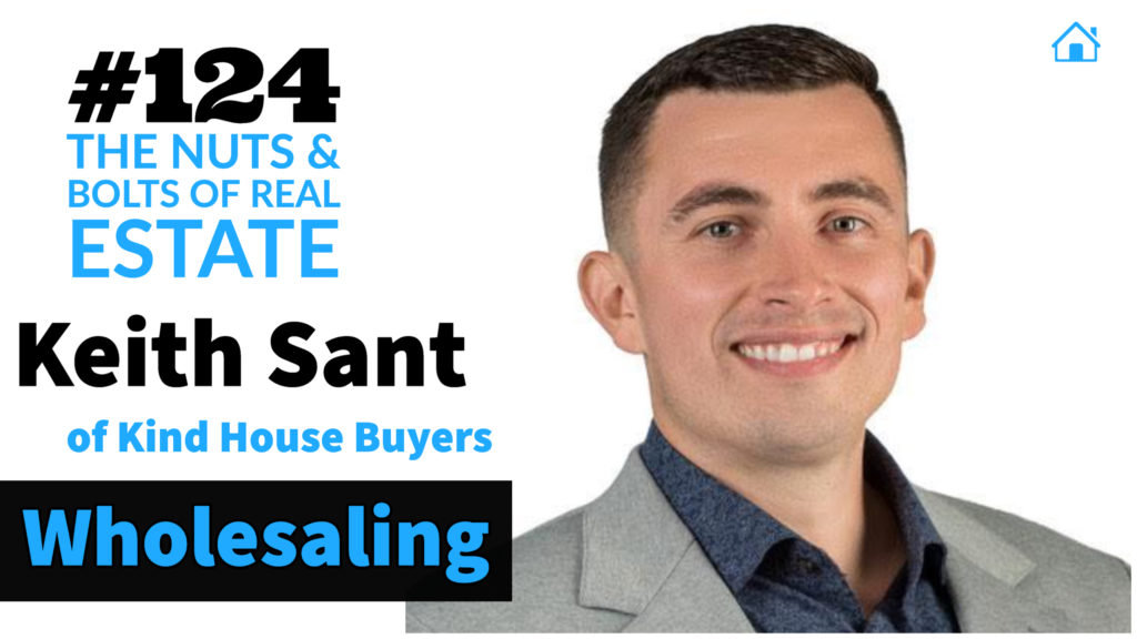 SIC 124 - Wholesaling with Keith Sant of Kind House Buyers with Joe Bauer and Julie Clark of the nuts and bolts of real estate podcast