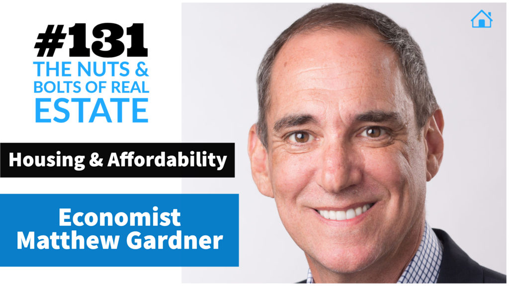 SIC 131_ Housing & Affordability with Economist Matthew Gardner with Julie Clark and Joe Bauer of the Nuts and Bolts of Real Estate Podcast