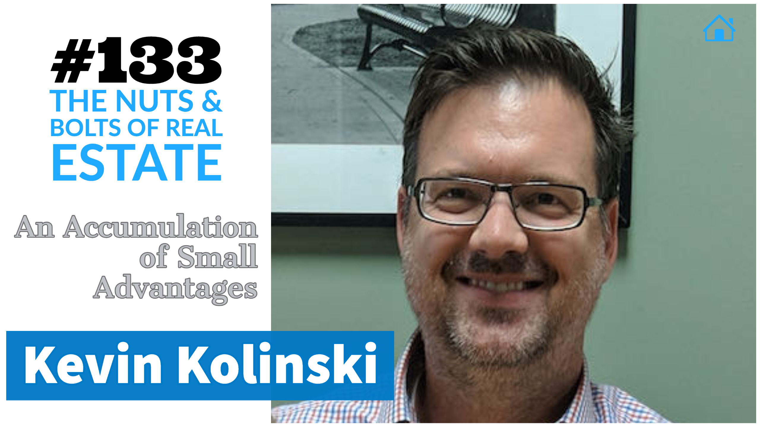 SIC 133_ An Accumulation of Small Advantages with Kevin Kolinski by Julie Clark and Joe Bauer of the Nuts and Bolts of Real Estate Podcast
