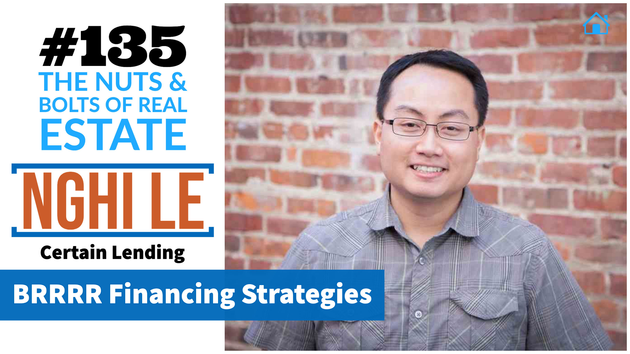 SIC 135_ BRRRR Financing Strategies with Nghi Le of Certain Lending with Julie Clark and Joe Bauer at the Nuts and Bolts of Real Estate Podcast